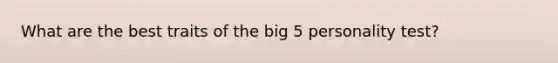 What are the best traits of the big 5 personality test?