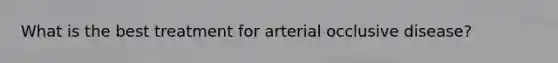 What is the best treatment for arterial occlusive disease?