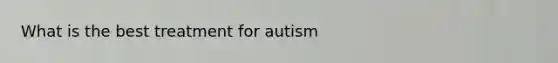 What is the best treatment for autism