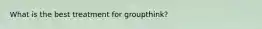 What is the best treatment for groupthink?