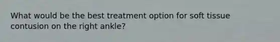 What would be the best treatment option for soft tissue contusion on the right ankle?