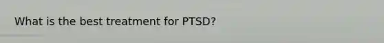 What is the best treatment for PTSD?