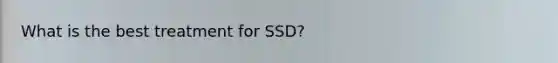 What is the best treatment for SSD?