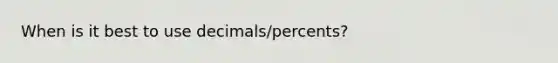 When is it best to use decimals/percents?