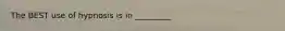 The BEST use of hypnosis is in _________
