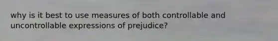 why is it best to use measures of both controllable and uncontrollable expressions of prejudice?