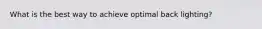 What is the best way to achieve optimal back lighting?