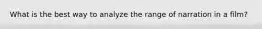 What is the best way to analyze the range of narration in a film?