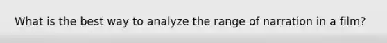 What is the best way to analyze the range of narration in a film?