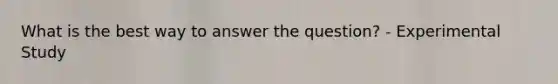 What is the best way to answer the question? - Experimental Study