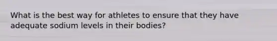 What is the best way for athletes to ensure that they have adequate sodium levels in their bodies?