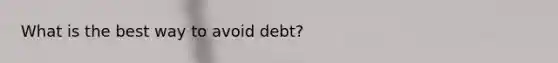 What is the best way to avoid debt?