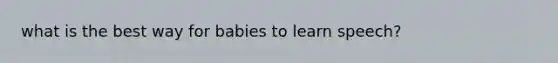 what is the best way for babies to learn speech?