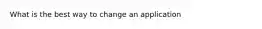 What is the best way to change an application