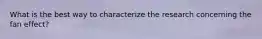 What is the best way to characterize the research concerning the fan effect?