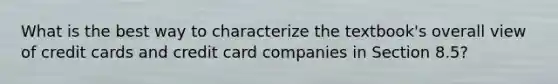 What is the best way to characterize the textbook's overall view of credit cards and credit card companies in Section 8.5?