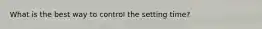 What is the best way to control the setting time?