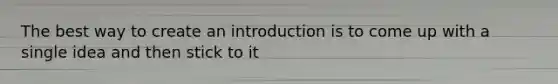 The best way to create an introduction is to come up with a single idea and then stick to it