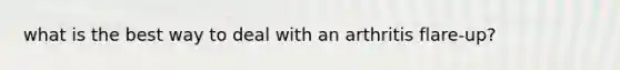 what is the best way to deal with an arthritis flare-up?