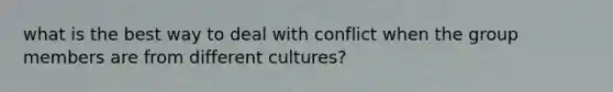 what is the best way to deal with conflict when the group members are from different cultures?