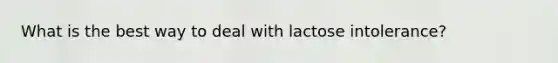 What is the best way to deal with lactose intolerance?