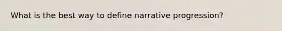 What is the best way to define narrative progression?