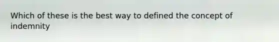 Which of these is the best way to defined the concept of indemnity