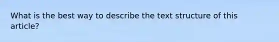 What is the best way to describe the text structure of this article?