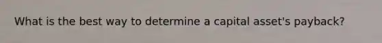 What is the best way to determine a capital asset's payback?