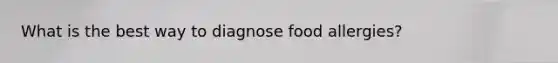 What is the best way to diagnose food allergies?