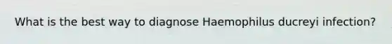 What is the best way to diagnose Haemophilus ducreyi infection?