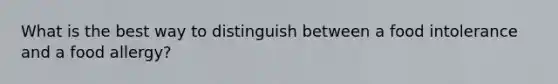 What is the best way to distinguish between a food intolerance and a food allergy?