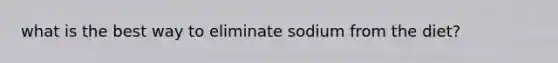 what is the best way to eliminate sodium from the diet?