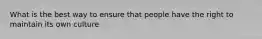 What is the best way to ensure that people have the right to maintain its own culture