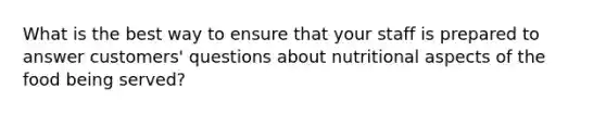 What is the best way to ensure that your staff is prepared to answer customers' questions about nutritional aspects of the food being served?