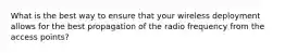 What is the best way to ensure that your wireless deployment allows for the best propagation of the radio frequency from the access points?