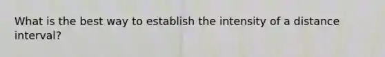 What is the best way to establish the intensity of a distance interval?