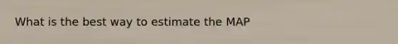 What is the best way to estimate the MAP