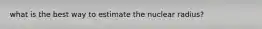 what is the best way to estimate the nuclear radius?