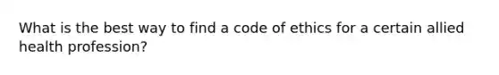 What is the best way to find a code of ethics for a certain allied health profession?