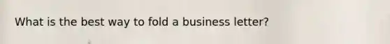 What is the best way to fold a business letter?