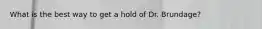 What is the best way to get a hold of Dr. Brundage?