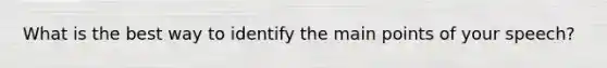 What is the best way to identify the main points of your speech?