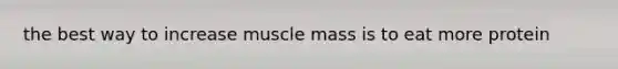 the best way to increase muscle mass is to eat more protein