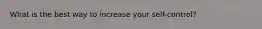 What is the best way to increase your self-control?