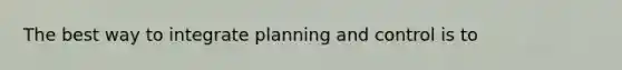 The best way to integrate planning and control is to