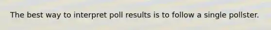 The best way to interpret poll results is to follow a single pollster.