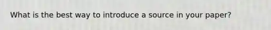 What is the best way to introduce a source in your paper?