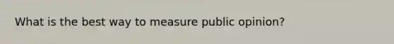 What is the best way to measure public opinion?