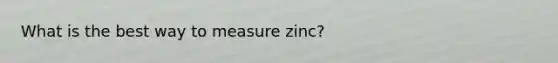 What is the best way to measure zinc?